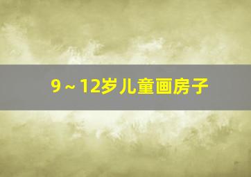 9～12岁儿童画房子