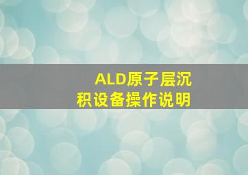 ALD原子层沉积设备操作说明