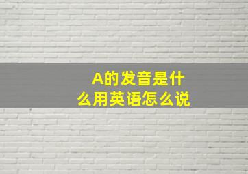 A的发音是什么用英语怎么说