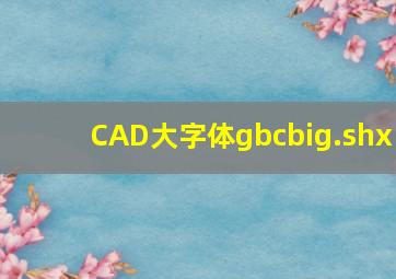 CAD大字体gbcbig.shx