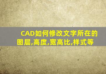 CAD如何修改文字所在的图层,高度,宽高比,样式等