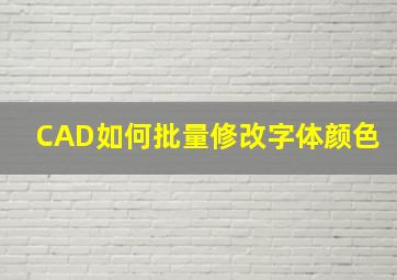 CAD如何批量修改字体颜色