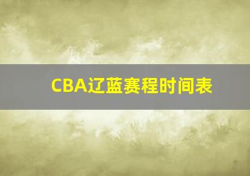 CBA辽蓝赛程时间表