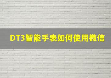 DT3智能手表如何使用微信