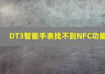 DT3智能手表找不到NFC功能