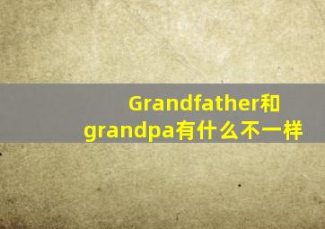 Grandfather和grandpa有什么不一样