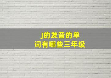 J的发音的单词有哪些三年级