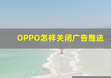 OPPO怎样关闭广告推送