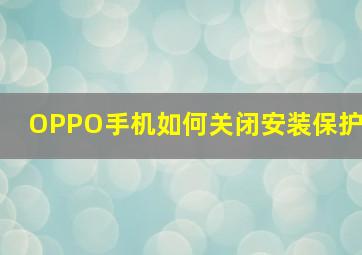 OPPO手机如何关闭安装保护