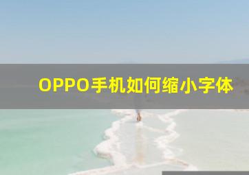 OPPO手机如何缩小字体