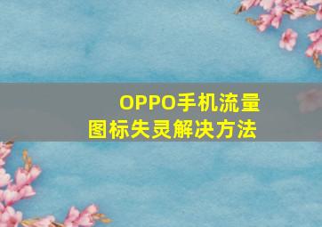 OPPO手机流量图标失灵解决方法