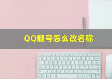 QQ靓号怎么改名称