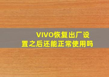 VIVO恢复出厂设置之后还能正常使用吗