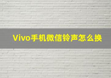 Vivo手机微信铃声怎么换