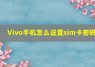 Vivo手机怎么设置sim卡密码