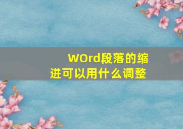 WOrd段落的缩进可以用什么调整