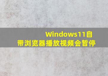 Windows11自带浏览器播放视频会暂停