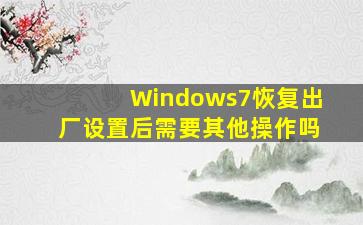 Windows7恢复出厂设置后需要其他操作吗