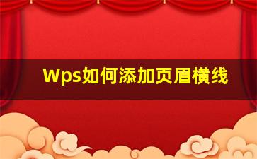 Wps如何添加页眉横线