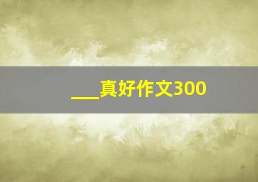 ___真好作文300