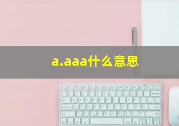 a.aaa什么意思