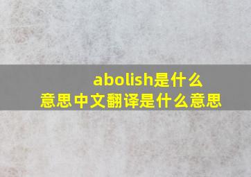 abolish是什么意思中文翻译是什么意思