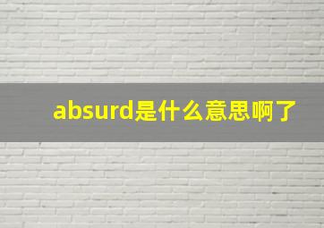 absurd是什么意思啊了