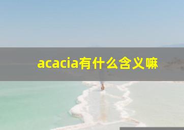 acacia有什么含义嘛