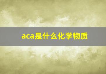 aca是什么化学物质