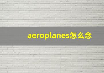 aeroplanes怎么念