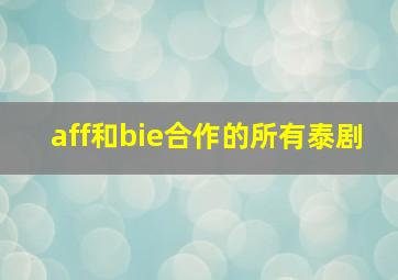 aff和bie合作的所有泰剧