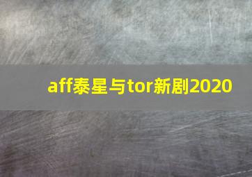 aff泰星与tor新剧2020