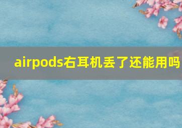 airpods右耳机丢了还能用吗