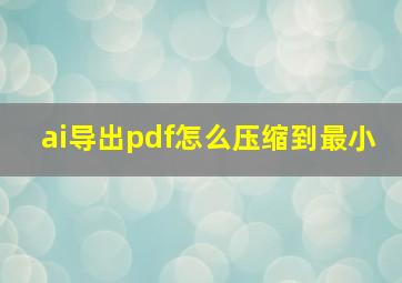 ai导出pdf怎么压缩到最小