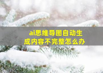 ai思维导图自动生成内容不完整怎么办