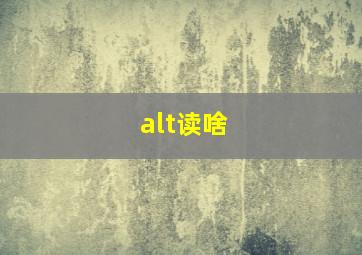 alt读啥