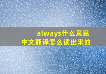 always什么意思中文翻译怎么读出来的