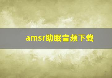 amsr助眠音频下载