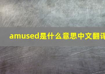 amused是什么意思中文翻译