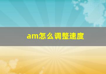 am怎么调整速度