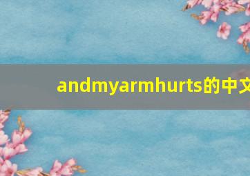 andmyarmhurts的中文