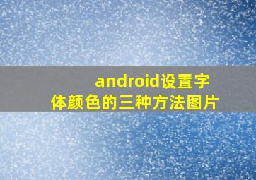 android设置字体颜色的三种方法图片