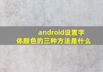 android设置字体颜色的三种方法是什么