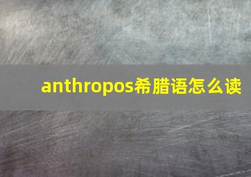 anthropos希腊语怎么读