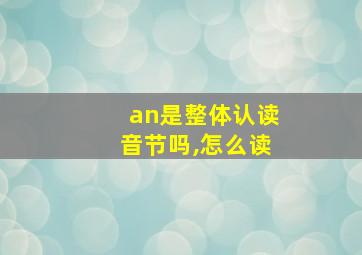 an是整体认读音节吗,怎么读