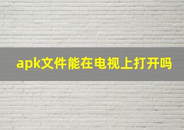 apk文件能在电视上打开吗