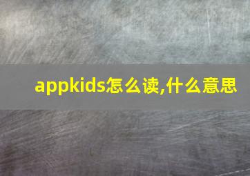 appkids怎么读,什么意思