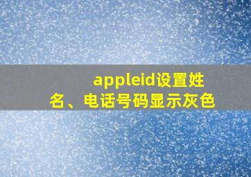 appleid设置姓名、电话号码显示灰色