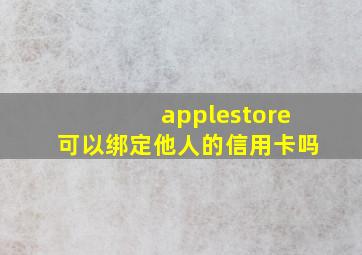 applestore可以绑定他人的信用卡吗