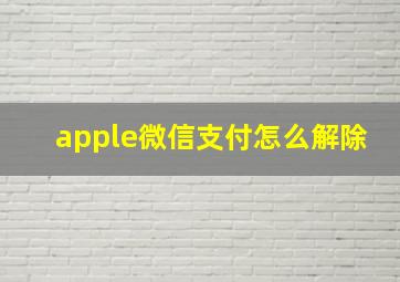 apple微信支付怎么解除